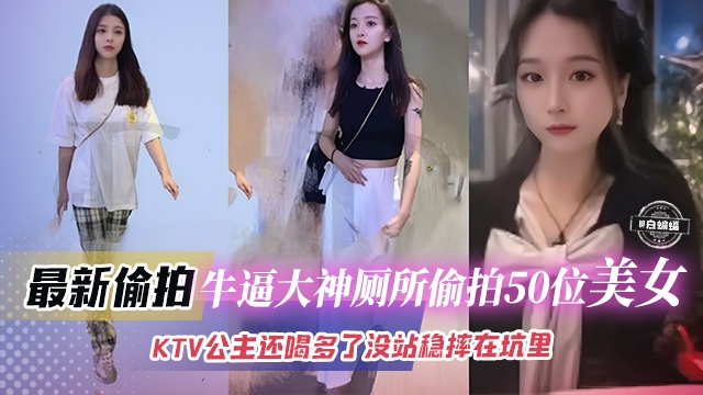 最新偷拍-牛逼大神厕所偷拍五十位美女，KTV公主喝多了倒在厕所里 好炸裂